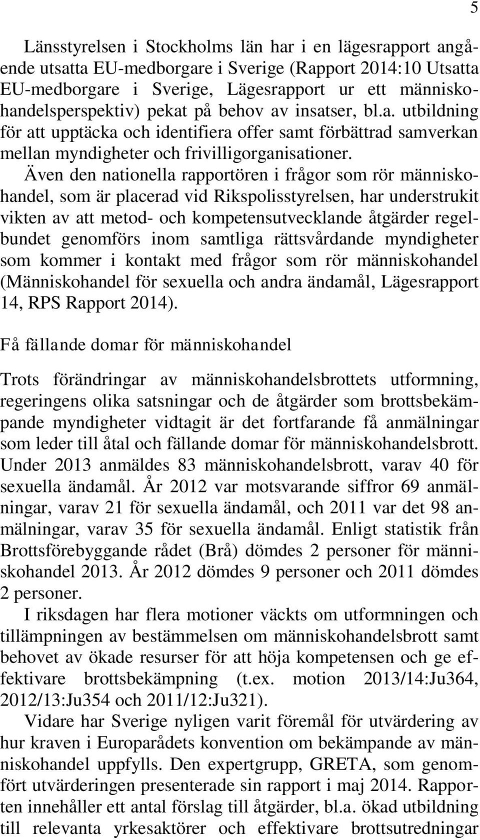 Även den nationella rapportören i frågor som rör människohandel, som är placerad vid Rikspolisstyrelsen, har understrukit vikten av att metod- och kompetensutvecklande åtgärder regelbundet genomförs