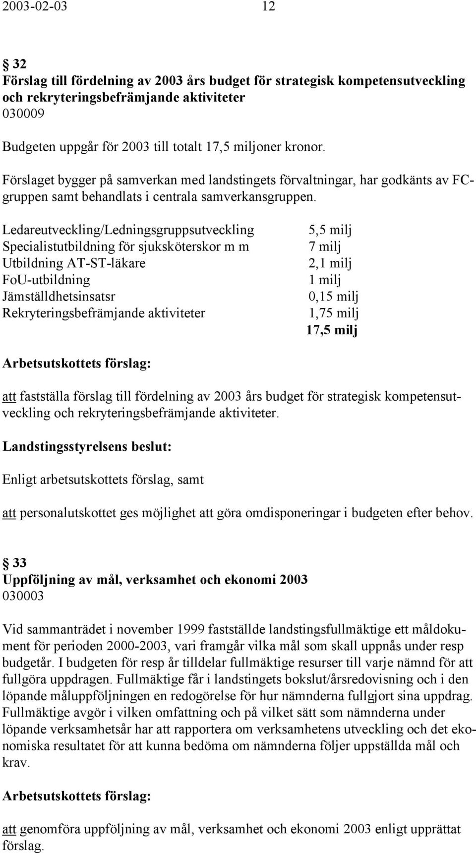 Ledareutveckling/Ledningsgruppsutveckling Specialistutbildning för sjuksköterskor m m Utbildning AT-ST-läkare FoU-utbildning Jämställdhetsinsatsr Rekryteringsbefrämjande aktiviteter 5,5 milj 7 milj