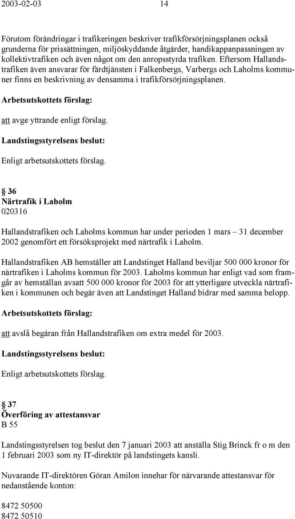 att avge yttrande enligt förslag. 36 Närtrafik i Laholm 020316 Hallandstrafiken och Laholms kommun har under perioden 1 mars 31 december 2002 genomfört ett försöksprojekt med närtrafik i Laholm.