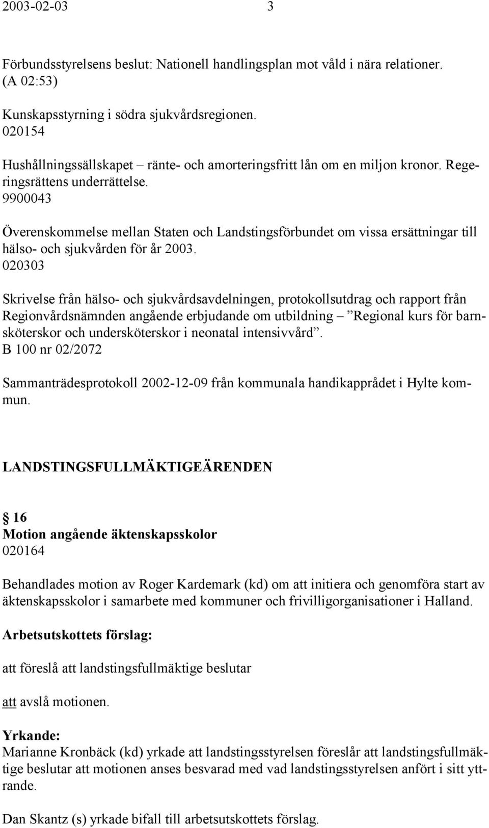 9900043 Överenskommelse mellan Staten och Landstingsförbundet om vissa ersättningar till hälso- och sjukvården för år 2003.