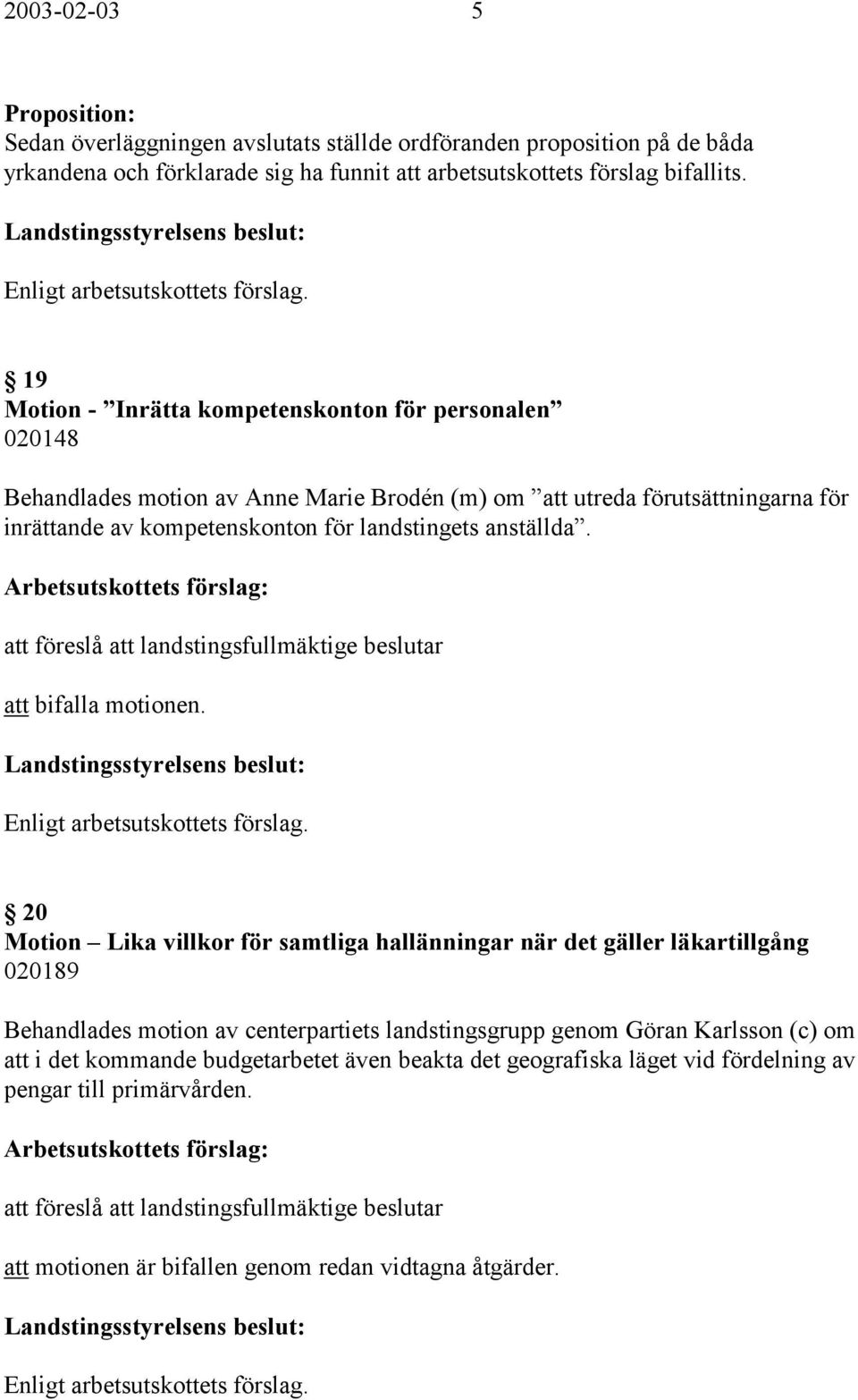 att föreslå att landstingsfullmäktige beslutar att bifalla motionen.