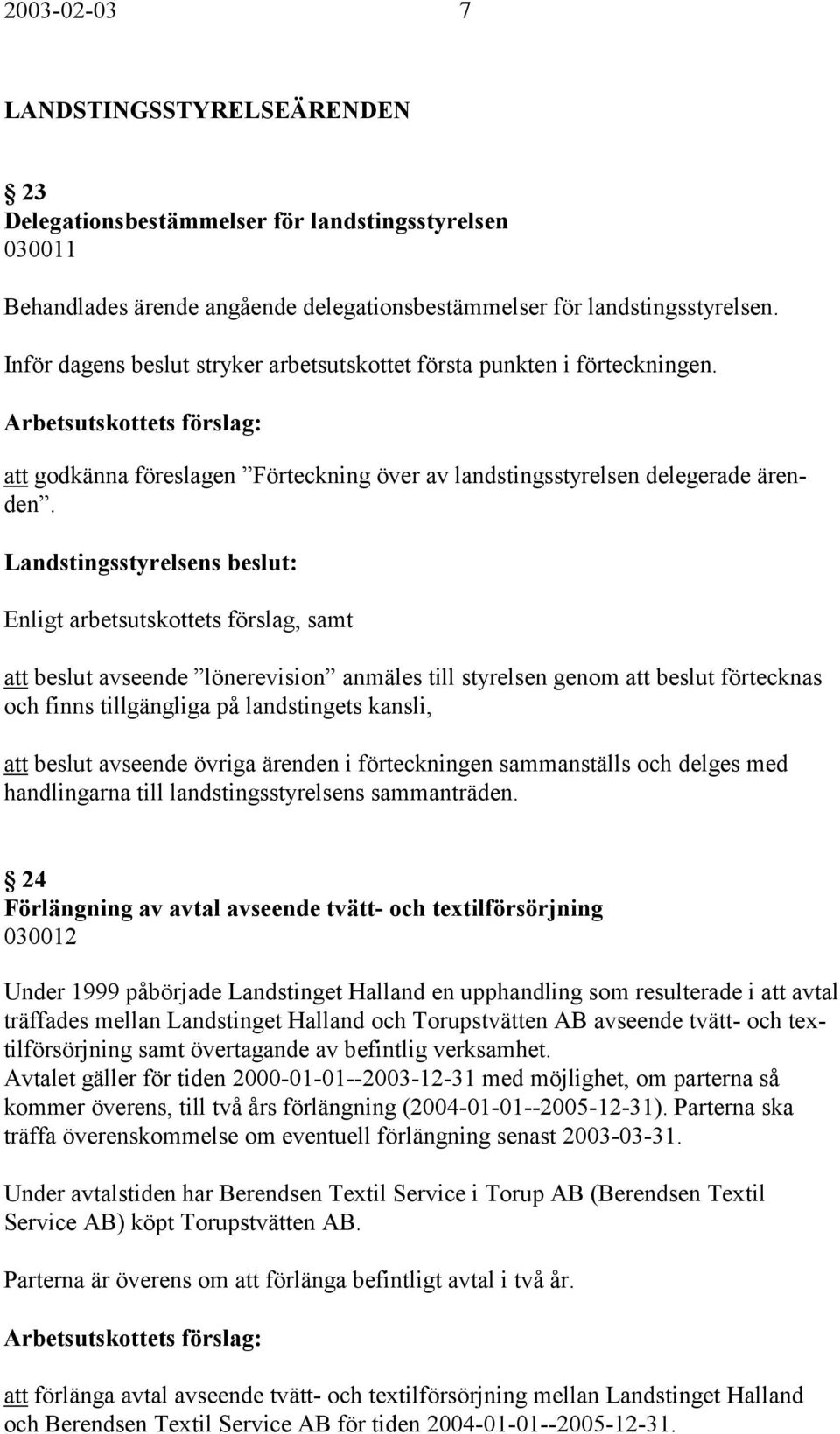 Enligt arbetsutskottets förslag, samt att beslut avseende lönerevision anmäles till styrelsen genom att beslut förtecknas och finns tillgängliga på landstingets kansli, att beslut avseende övriga