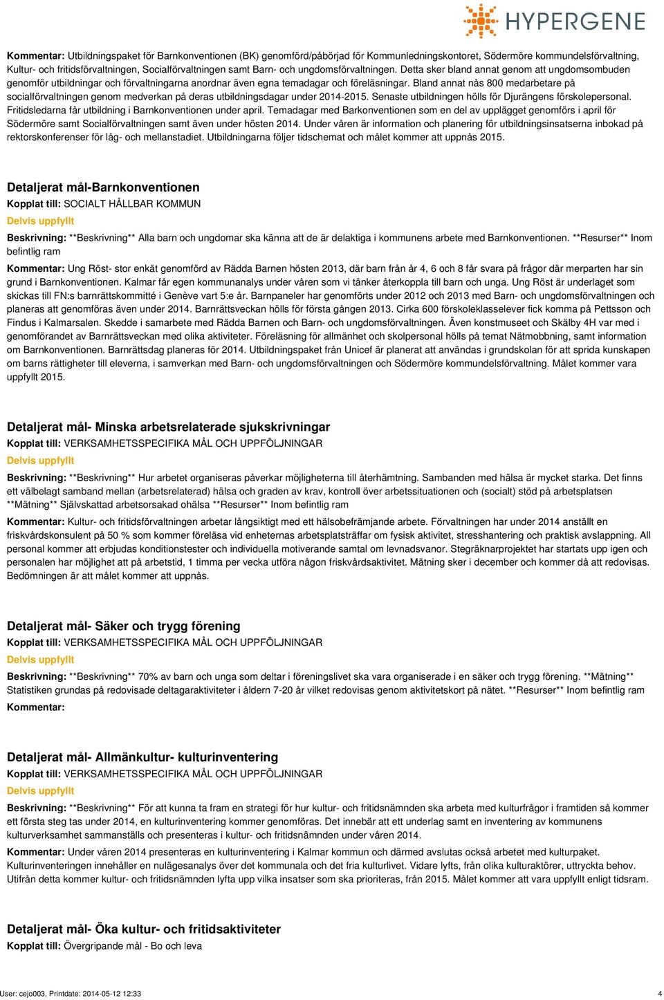 Bland annat nås 800 medarbetare på socialförvaltningen genom medverkan på deras utbildningsdagar under 2014-2015. Senaste utbildningen hölls för Djurängens förskolepersonal.