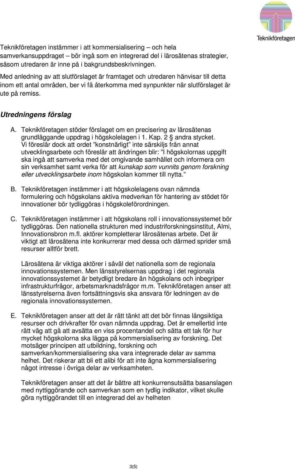 stöder förslaget om en precisering av lärosätenas grundläggande uppdrag i högskolelagen i 1. Kap. 2 andra stycket.