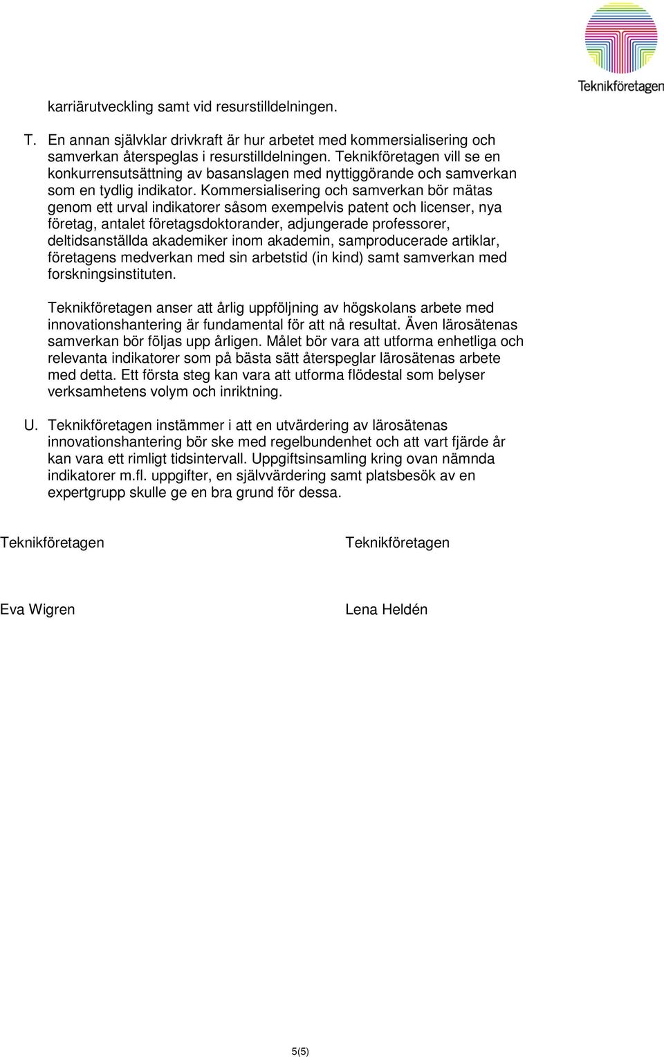 Kommersialisering och samverkan bör mätas genom ett urval indikatorer såsom exempelvis patent och licenser, nya företag, antalet företagsdoktorander, adjungerade professorer, deltidsanställda