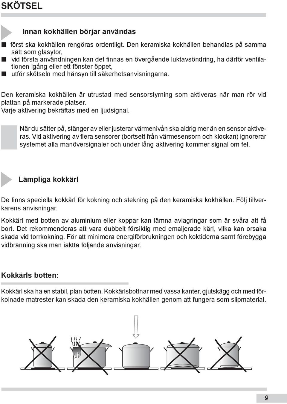 skötseln med hänsyn till säkerhetsanvisningarna. Den keramiska kokhällen är utrustad med sensorstyrning som aktiveras när man rör vid plattan på markerade platser.