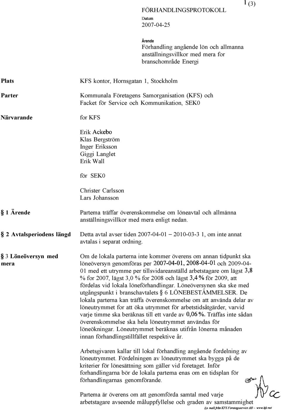 Carlsson Lars Johansson 5 1 Ärende Partema träffar överenskommelse om löneavtal och allmänna anställningsvillkor med mera enligt nedan.