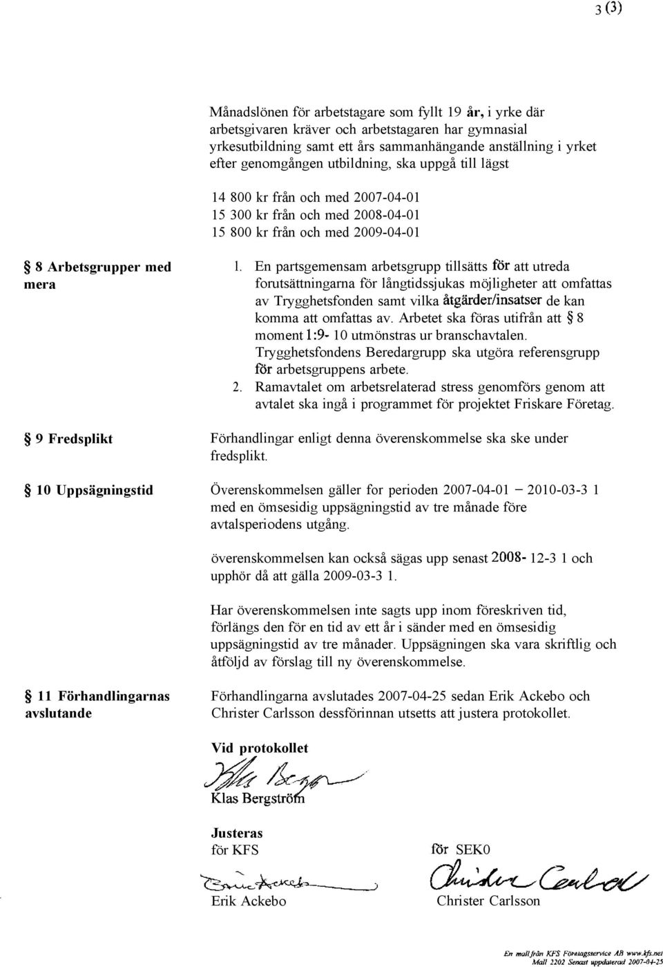 En partsgemensam arbetsgrupp tillsätts för att utreda forutsättningarna för långtidssjukas möjligheter att omfattas av Trygghetsfonden samt vilka åtgärder/insatser de kan komma att omfattas av.