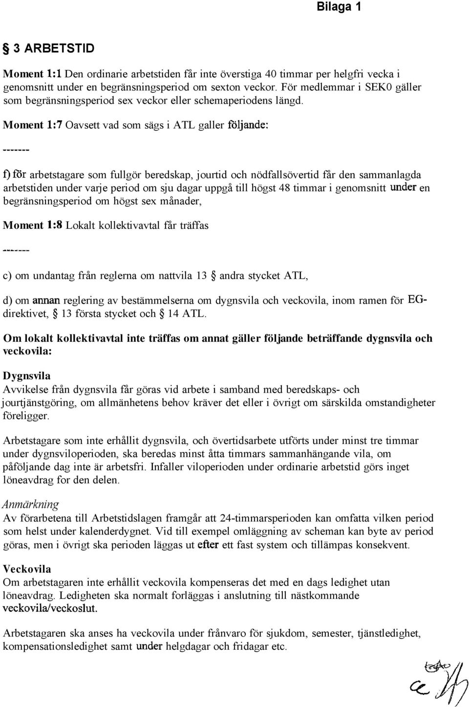 Moment 1:7 Oavsett vad som sägs i ATL galler foljande: i) för arbetstagare som fullgör beredskap, jourtid och nödfallsövertid får den sammanlagda arbetstiden under varje period om sju dagar uppgå