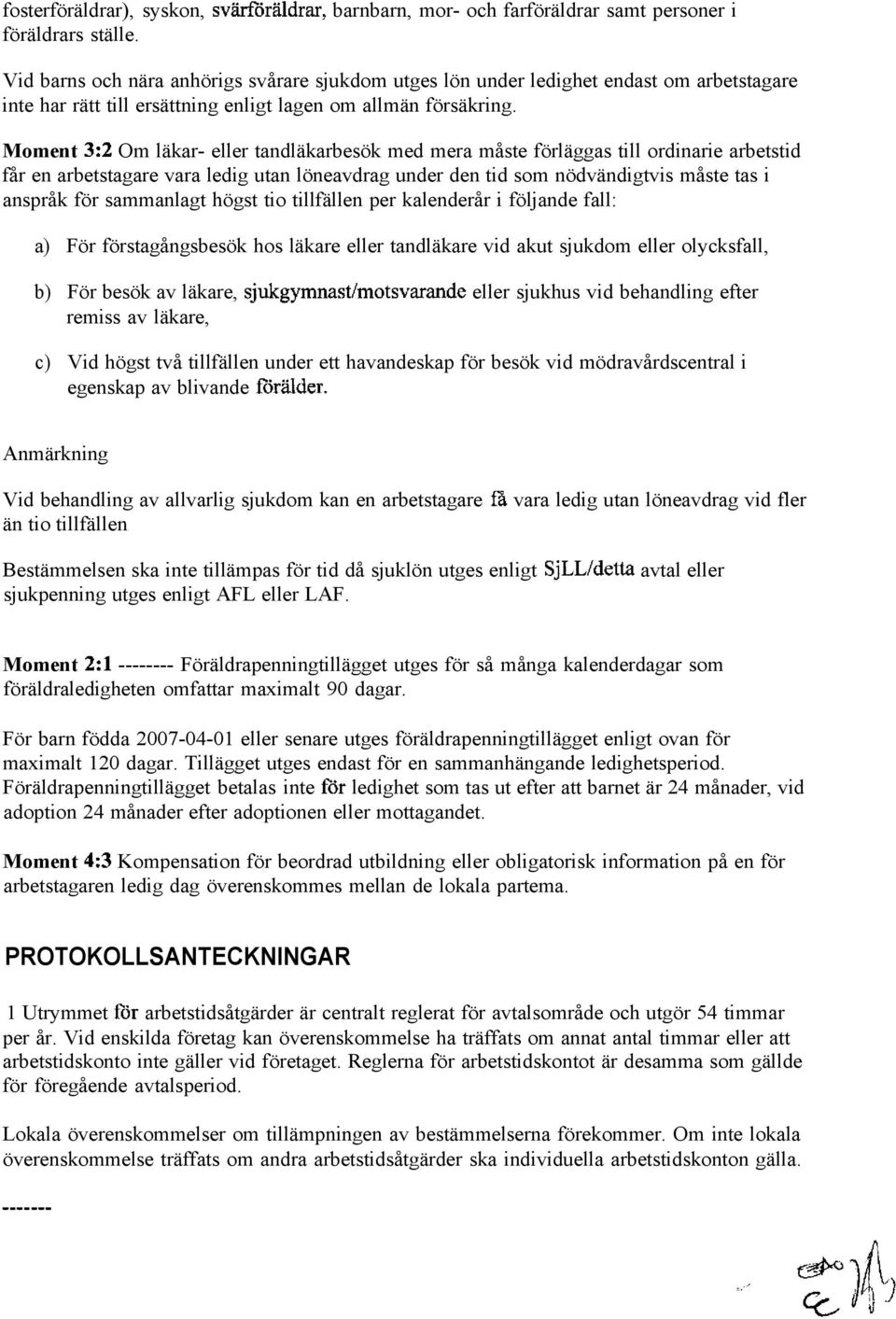 Moment 3:2 Om läkar- eller tandläkarbesök med mera måste förläggas till ordinarie arbetstid får en arbetstagare vara ledig utan löneavdrag under den tid som nödvändigtvis måste tas i anspråk för