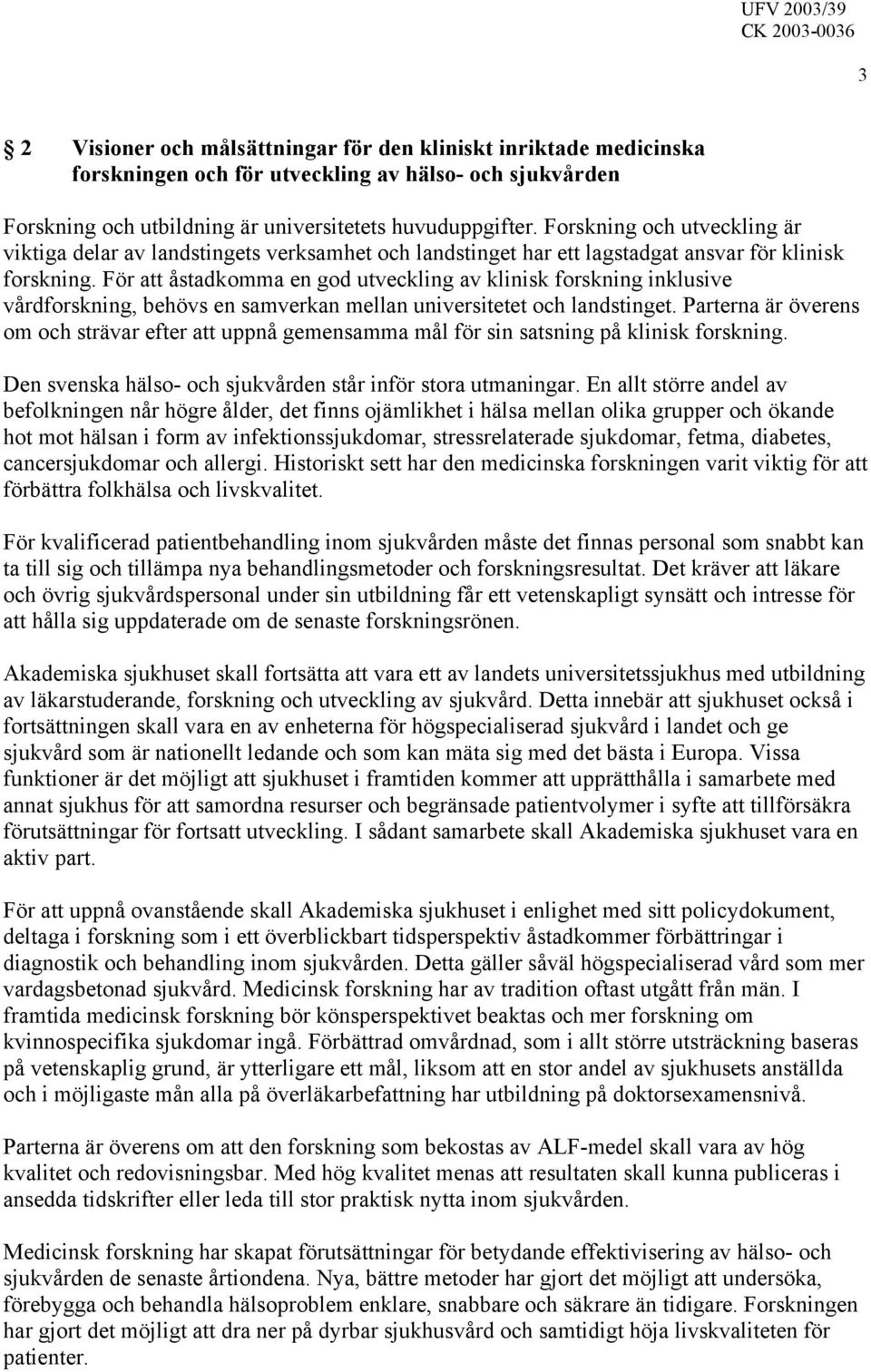 För att åstadkomma en god utveckling av klinisk forskning inklusive vårdforskning, behövs en samverkan mellan universitetet och landstinget.