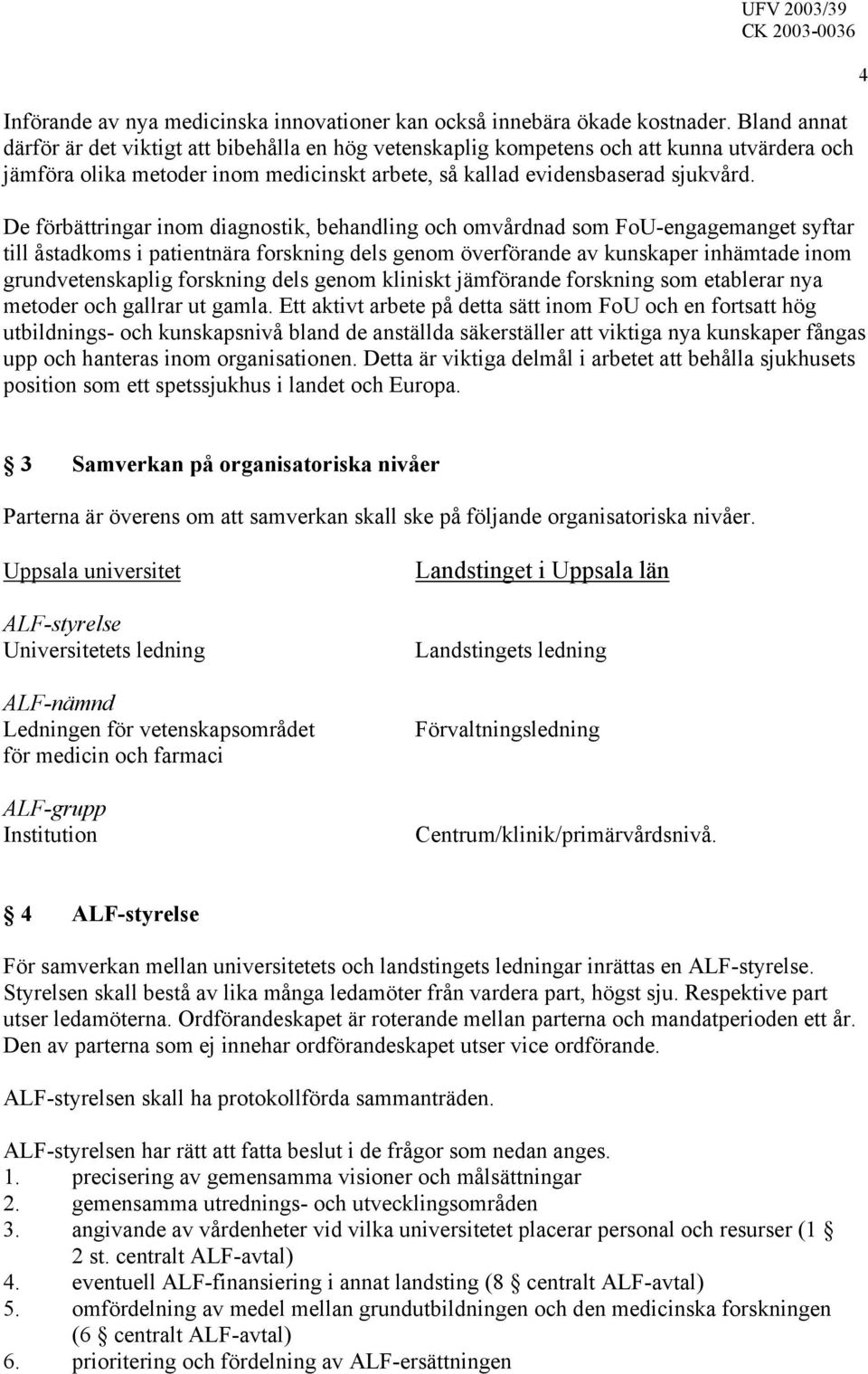 De förbättringar inom diagnostik, behandling och omvårdnad som FoU-engagemanget syftar till åstadkoms i patientnära forskning dels genom överförande av kunskaper inhämtade inom grundvetenskaplig