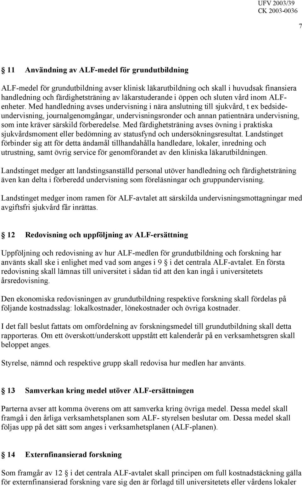 Med handledning avses undervisning i nära anslutning till sjukvård, t ex bedsideundervisning, journalgenomgångar, undervisningsronder och annan patientnära undervisning, som inte kräver särskild