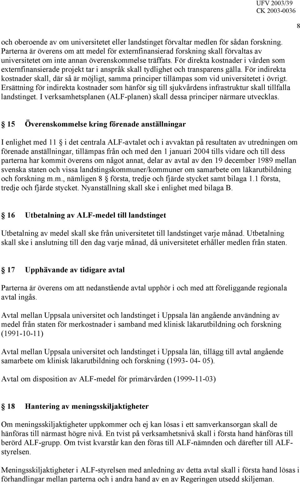 För direkta kostnader i vården som externfinansierade projekt tar i anspråk skall tydlighet och transparens gälla.