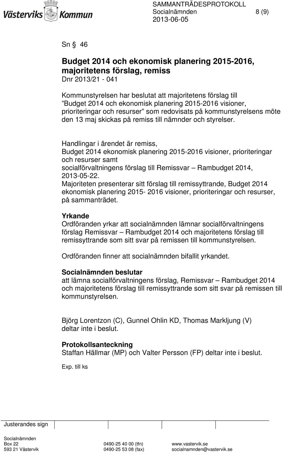 Handlingar i ärendet är remiss, Budget 2014 ekonomisk planering 2015-2016 visioner, prioriteringar och resurser samt socialförvaltningens förslag till Remissvar Rambudget 2014, 2013-05-22.