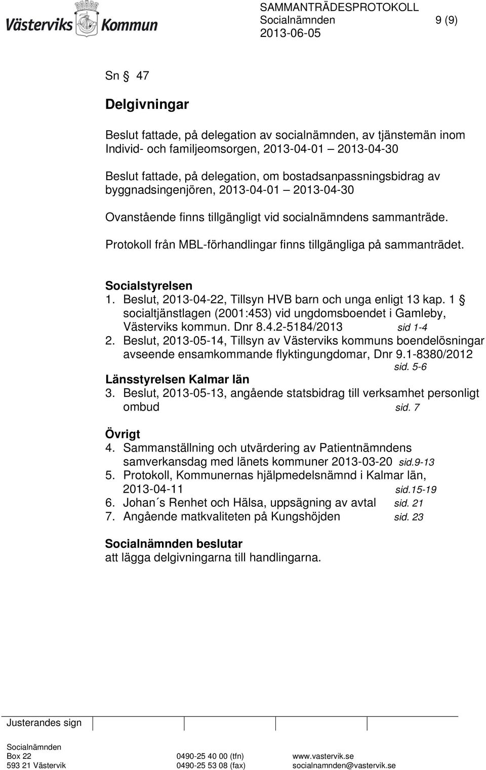 Protokoll från MBL-förhandlingar finns tillgängliga på sammanträdet. Socialstyrelsen 1. Beslut, 2013-04-22, Tillsyn HVB barn och unga enligt 13 kap.