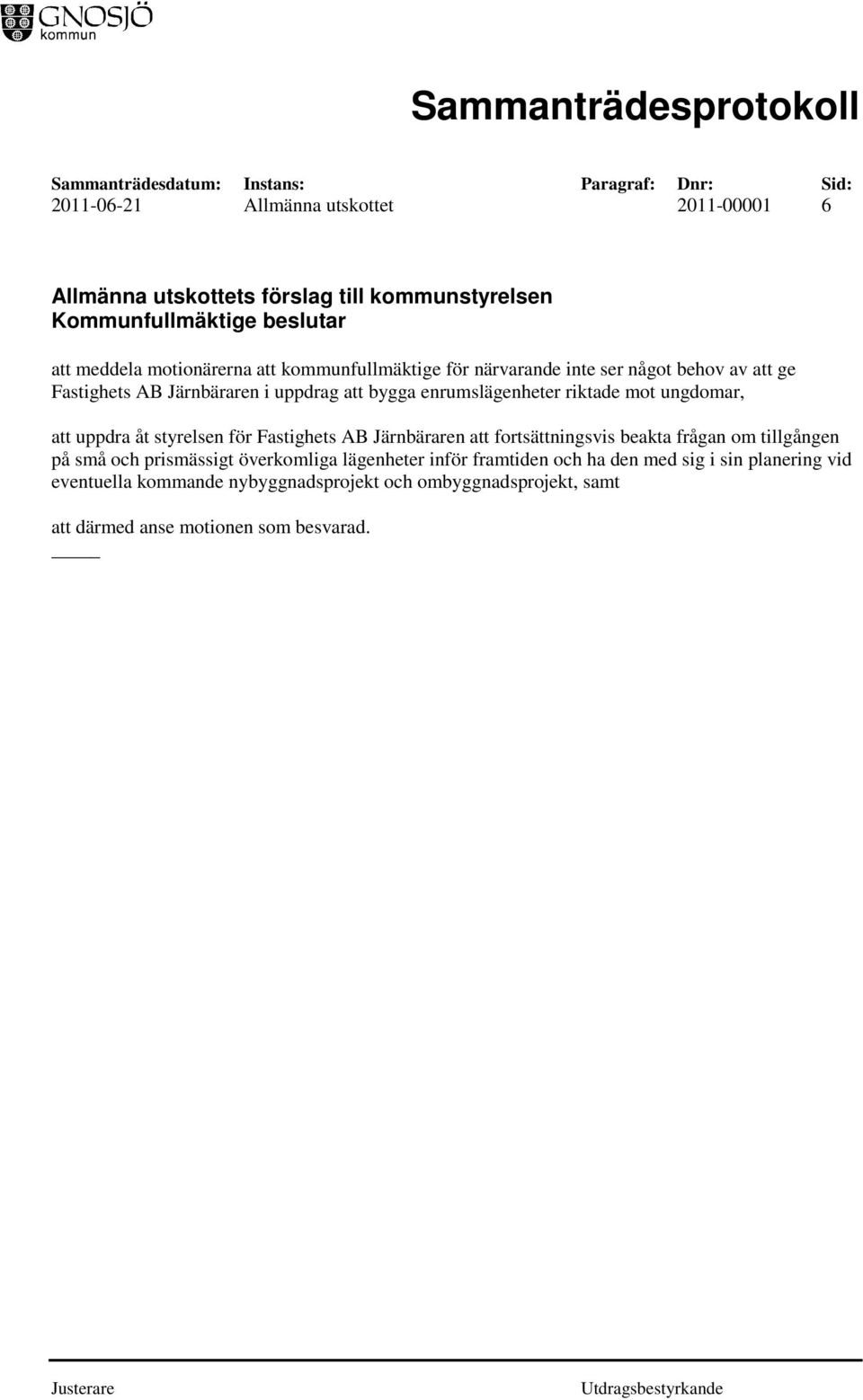 att uppdra åt styrelsen för Fastighets AB Järnbäraren att fortsättningsvis beakta frågan om tillgången på små och prismässigt överkomliga lägenheter
