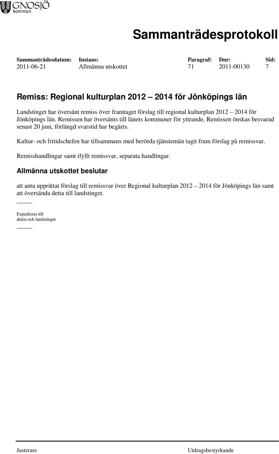 Kultur- och fritidschefen har tillsammans med berörda tjänstemän tagit fram förslag på remissvar. Remisshandlingar samt ifyllt remissvar, separata handlingar.