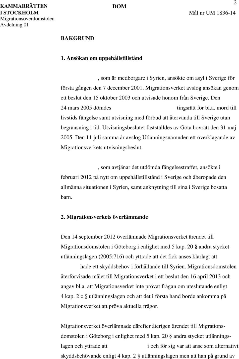 Utvisningsbeslutet fastställdes av Göta hovrätt den 31 maj 2005. Den 11 juli samma år avslog Utlänningsnämnden ett överklagande av Migrationsverkets utvisningsbeslut.