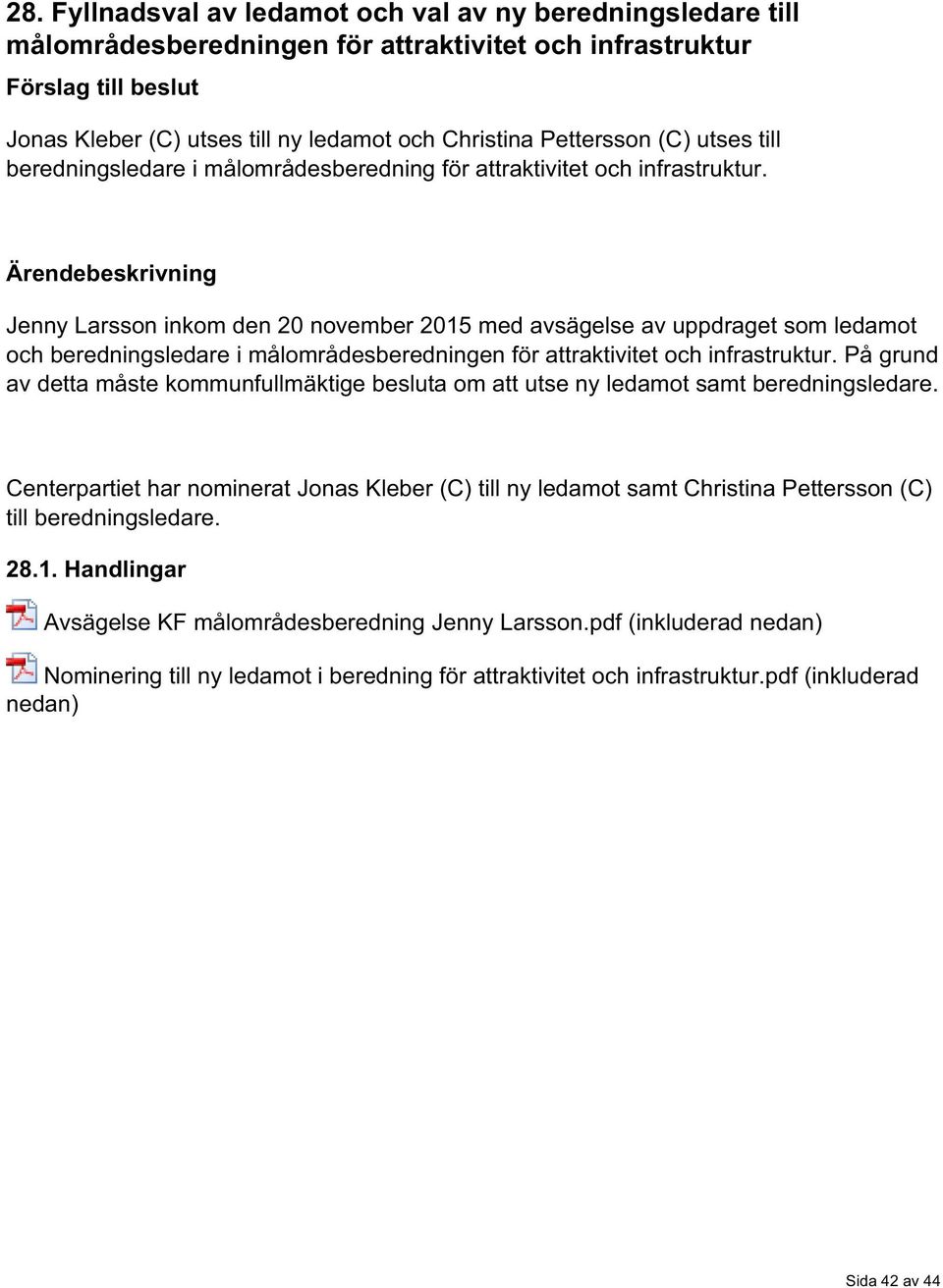 Ärendebeskrivning Jenny Larsson inkom den 20 november 2015 med avsägelse av uppdraget som ledamot och beredningsledare i målområdesberedningen för attraktivitet och infrastruktur.
