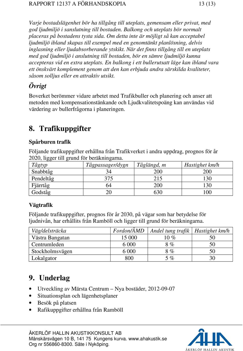 Om detta inte är möjligt så kan acceptabel ljudmiljö ibland skapas till exempel med en genomtänkt planlösning, delvis inglasning eller ljudabsorberande ytskikt.