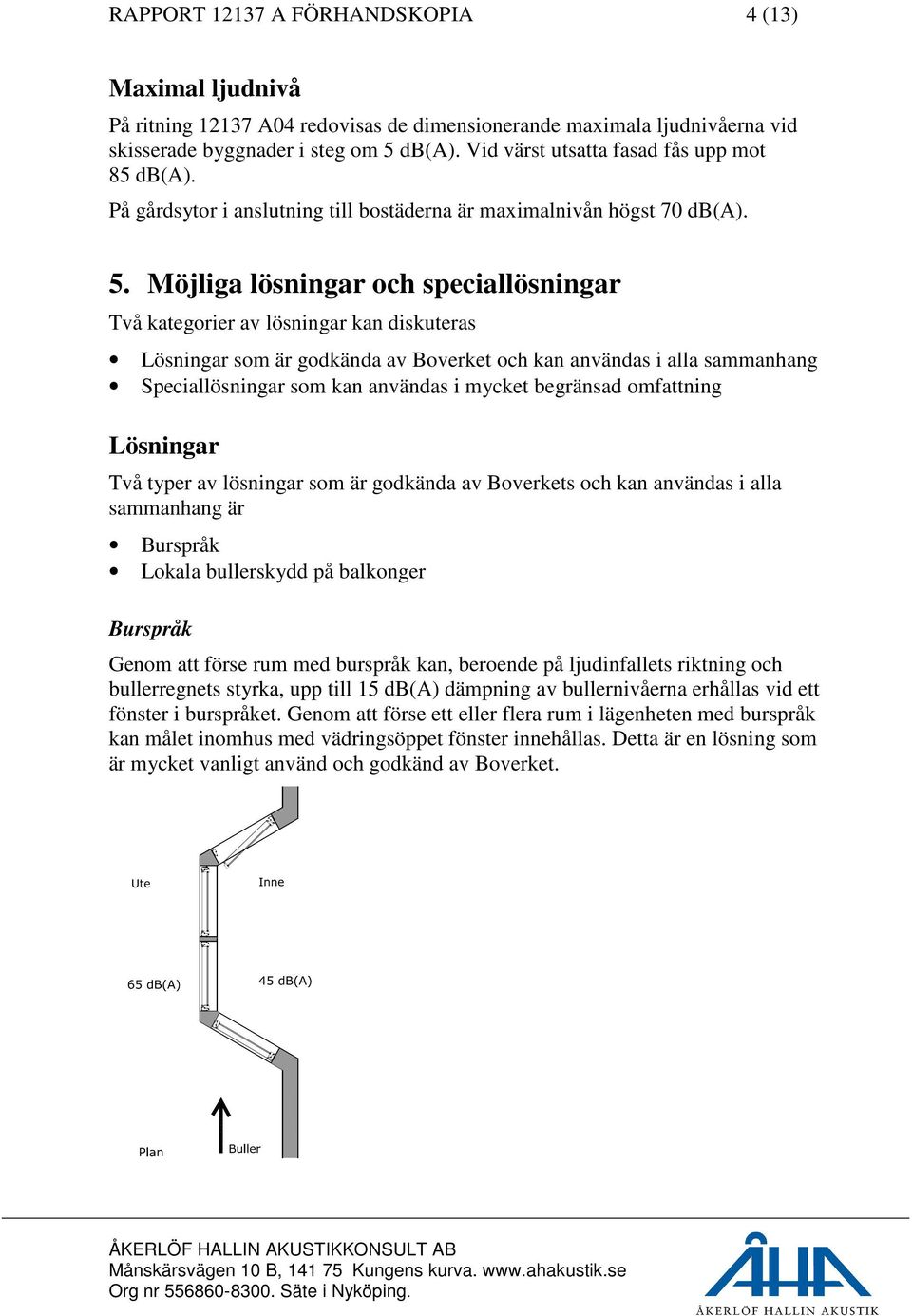 Möjliga lösningar och speciallösningar Två kategorier av lösningar kan diskuteras Lösningar som är godkända av Boverket och kan användas i alla sammanhang Speciallösningar som kan användas i mycket