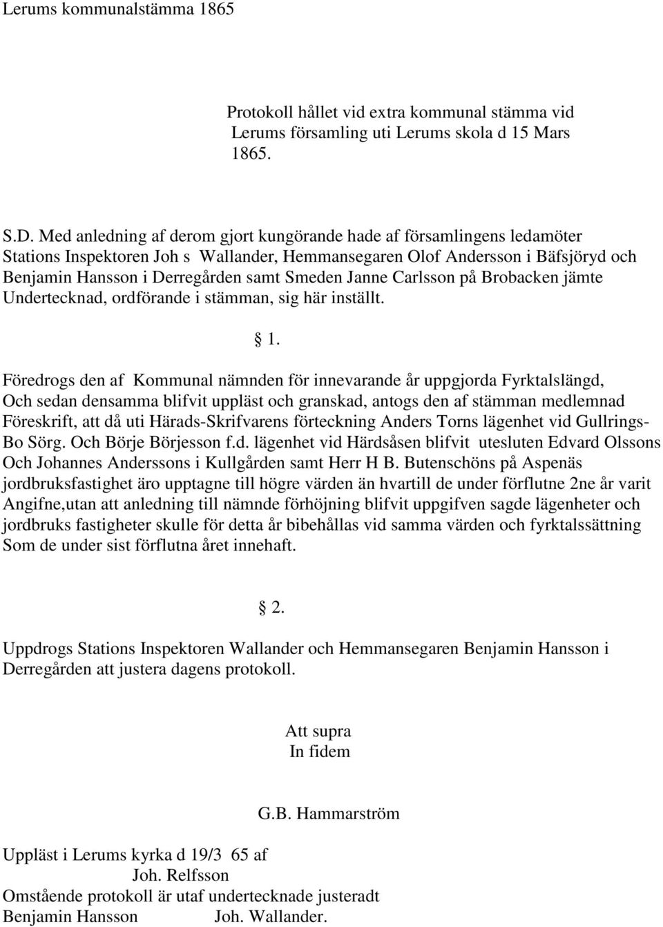 Janne Carlsson på Brobacken jämte Undertecknad, ordförande i stämman, sig här inställt. 1.
