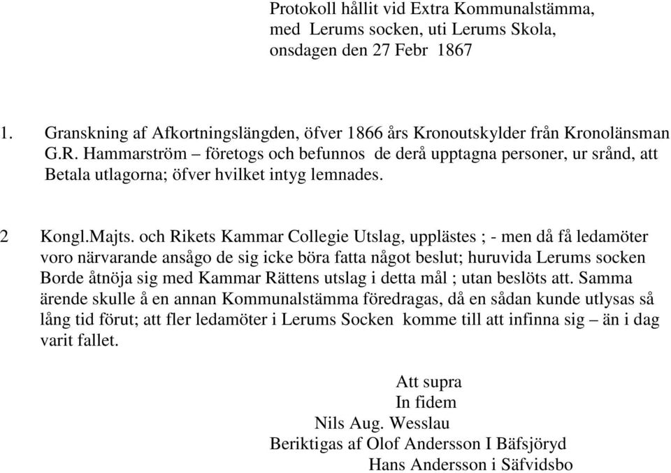 och Rikets Kammar Collegie Utslag, upplästes ; - men då få ledamöter voro närvarande ansågo de sig icke böra fatta något beslut; huruvida Lerums socken Borde åtnöja sig med Kammar Rättens utslag i