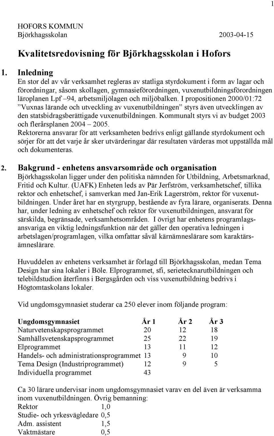 arbetsmiljölagen och miljöbalken. I propositionen 2000/01:72 Vuxnas lärande och utveckling av vuxenutbildningen styrs även utvecklingen av den statsbidragsberättigade vuxenutbildningen.