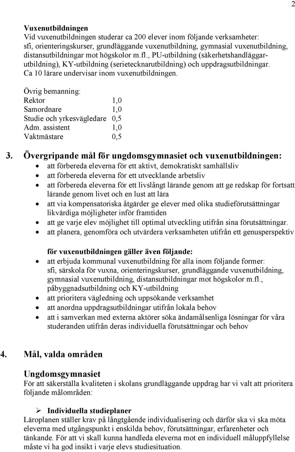 Övrig bemanning: Rektor 1,0 Samordnare 1,0 Studie och yrkesvägledare 0,5 Adm. assistent 1,0 Vaktmästare 0,5 3.