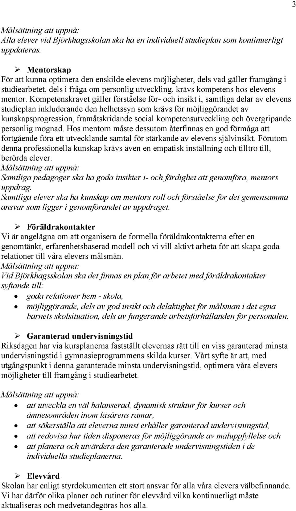 Kompetenskravet gäller förståelse för- och insikt i, samtliga delar av elevens studieplan inkluderande den helhetssyn som krävs för möjliggörandet av kunskapsprogression, framåtskridande social