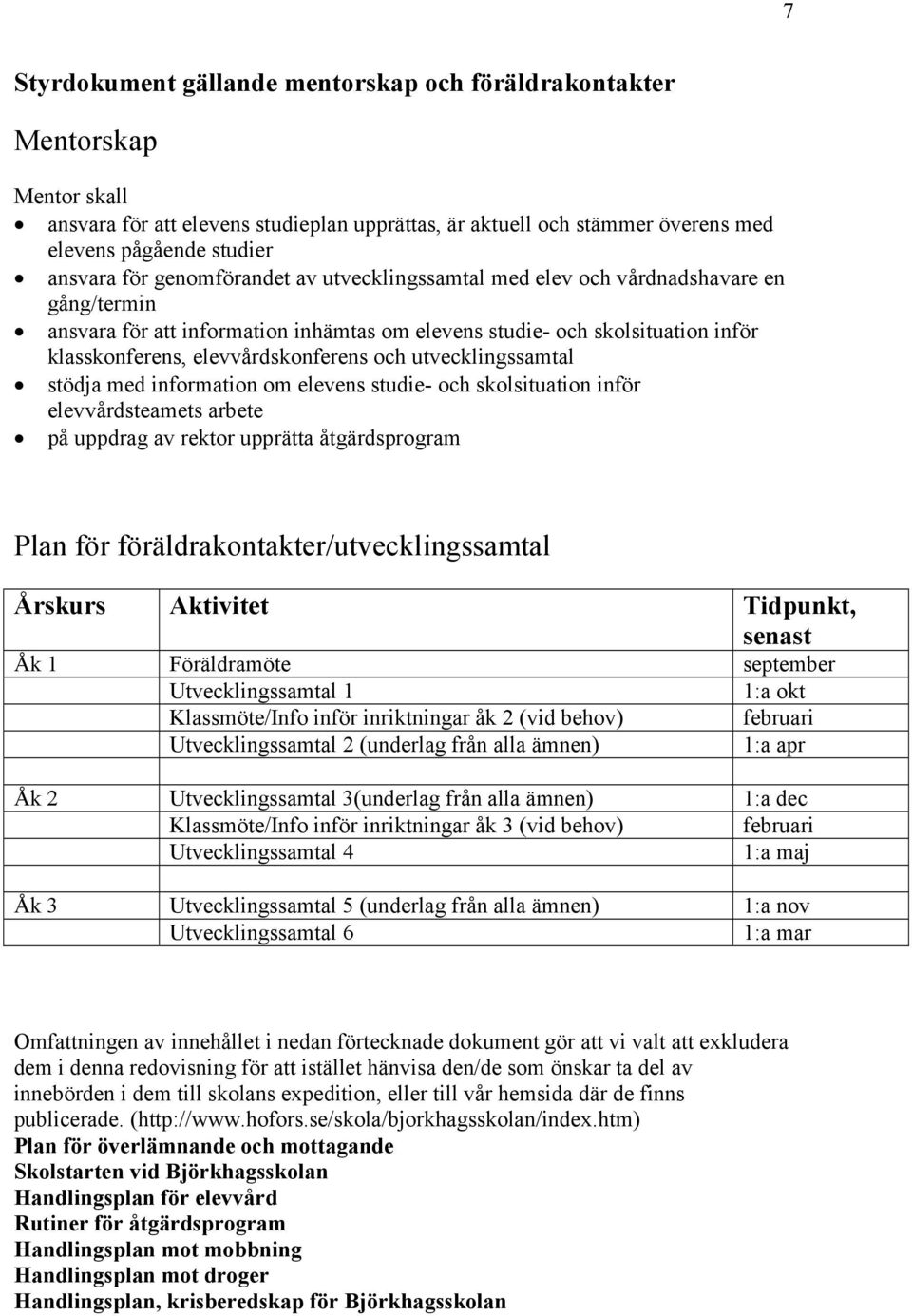 utvecklingssamtal stödja med information om elevens studie- och skolsituation inför elevvårdsteamets arbete på uppdrag av rektor upprätta åtgärdsprogram Plan för föräldrakontakter/utvecklingssamtal