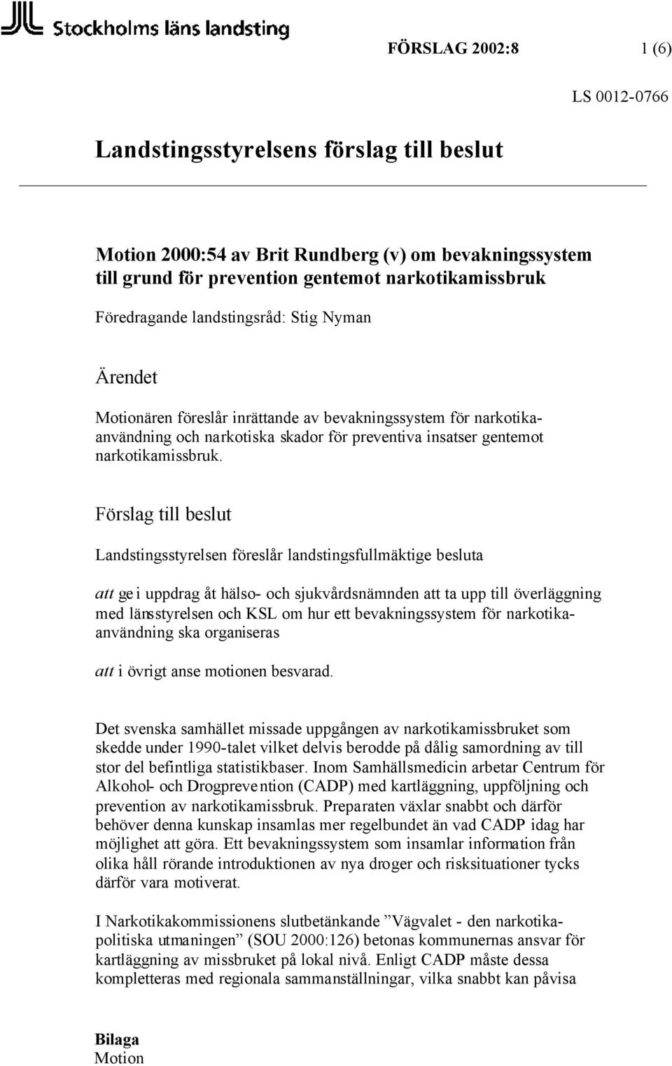 Förslag till beslut Landstingsstyrelsen föreslår landstingsfullmäktige besluta att ge i uppdrag åt hälso- och sjukvårdsnämnden att ta upp till överläggning med länsstyrelsen och KSL om hur ett