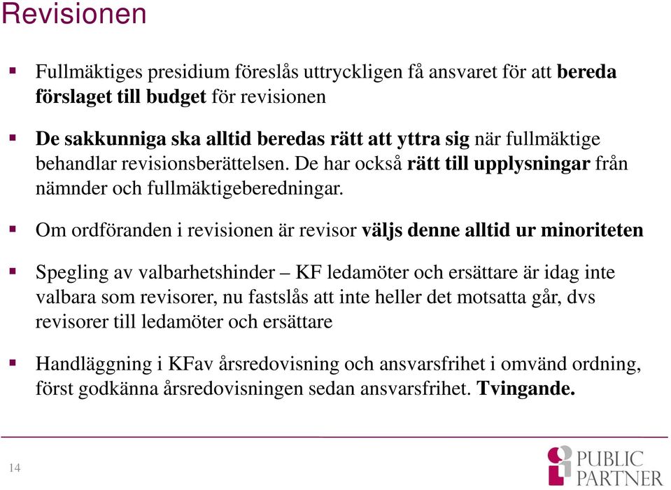 Om ordföranden i revisionen är revisor väljs denne alltid ur minoriteten Spegling av valbarhetshinder KF ledamöter och ersättare är idag inte valbara som revisorer, nu