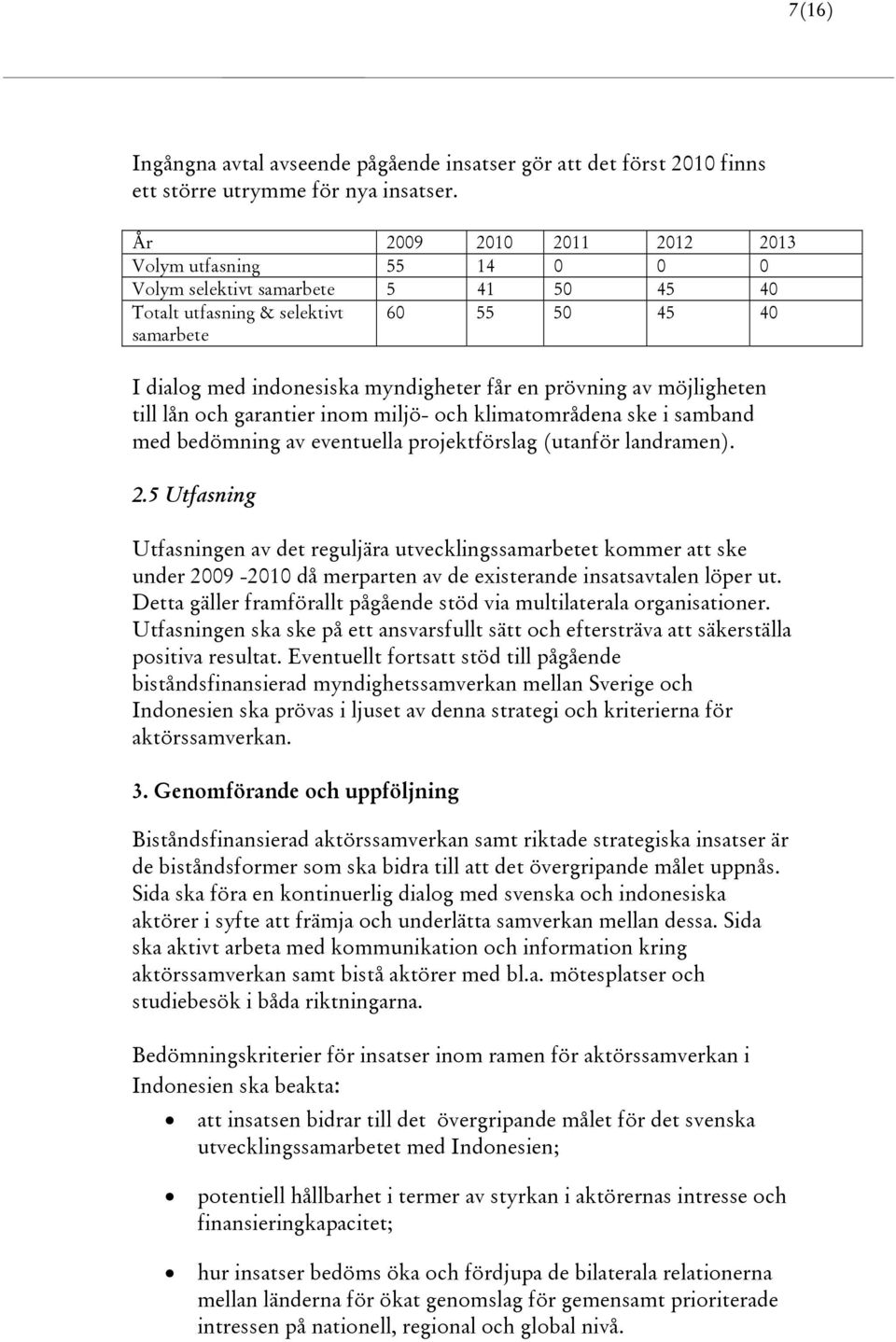 prövning av möjligheten till lån och garantier inom miljö- och klimatområdena ske i samband med bedömning av eventuella projektförslag (utanför landramen). 2.