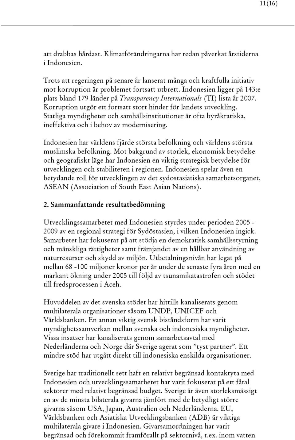 Indonesien ligger på 143:e plats bland 179 länder på Transparency Internationals (TI) lista år 2007. Korruption utgör ett fortsatt stort hinder för landets utveckling.