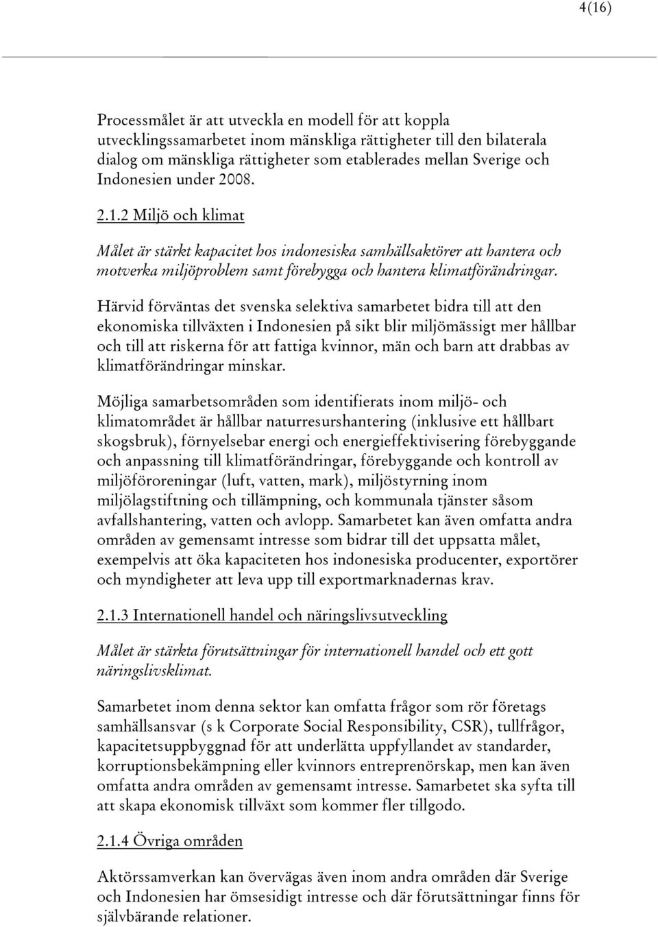 Härvid förväntas det svenska selektiva samarbetet bidra till att den ekonomiska tillväxten i Indonesien på sikt blir miljömässigt mer hållbar och till att riskerna för att fattiga kvinnor, män och