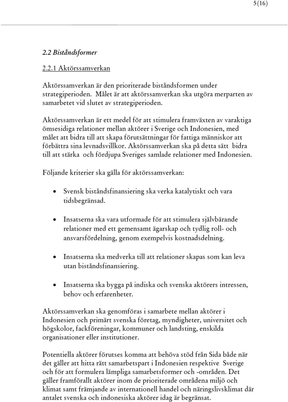 Aktörssamverkan är ett medel för att stimulera framväxten av varaktiga ömsesidiga relationer mellan aktörer i Sverige och Indonesien, med målet att bidra till att skapa förutsättningar för fattiga