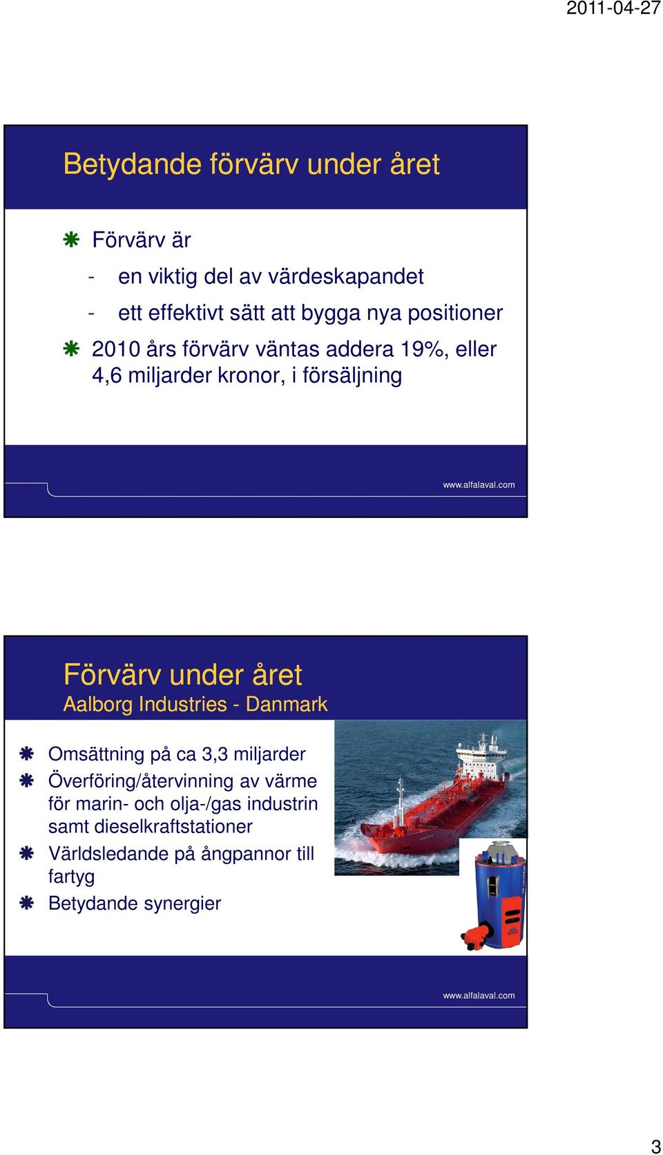 under året Aalborg Industries - Danmark Omsättning på ca 3,3 miljarder Överföring/återvinning av värme för marin-
