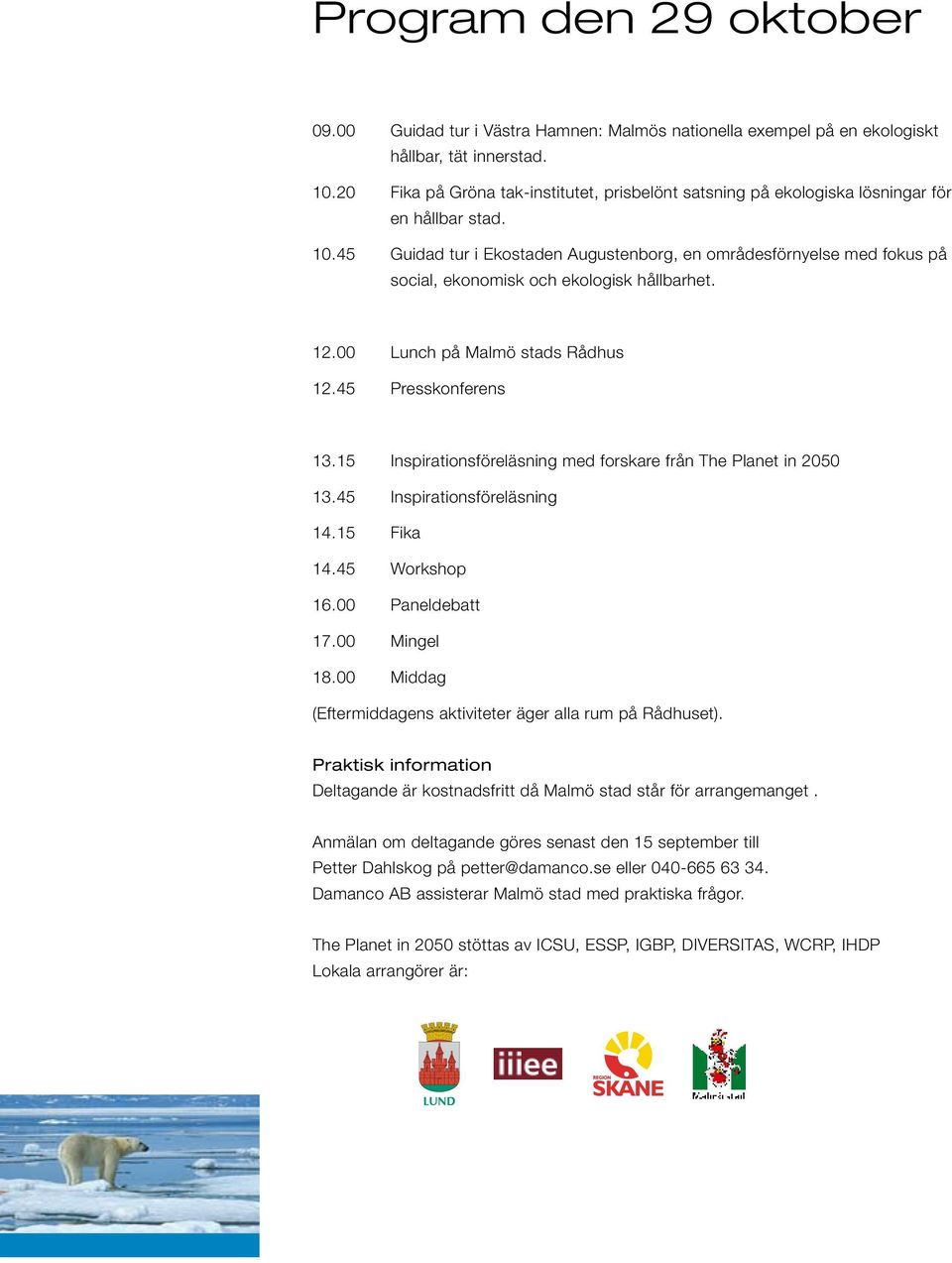 45 Guidad tur i Ekostaden Augustenborg, en områdesförnyelse med fokus på social, ekonomisk och ekologisk hållbarhet. 12.00 Lunch på Malmö stads Rådhus 12.45 Presskonferens 13.