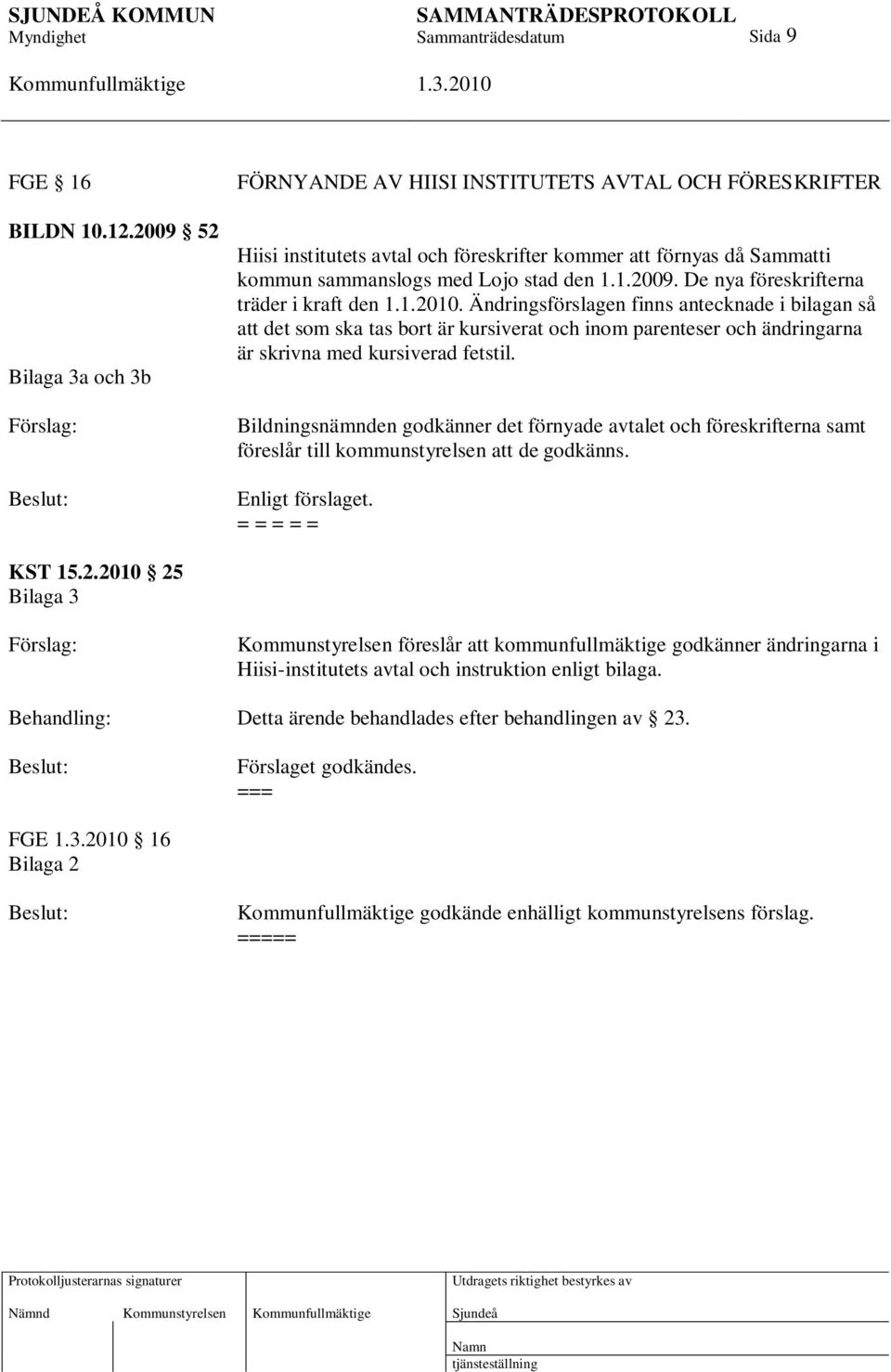 1.2009. De nya föreskrifterna träder i kraft den 1.1.2010.