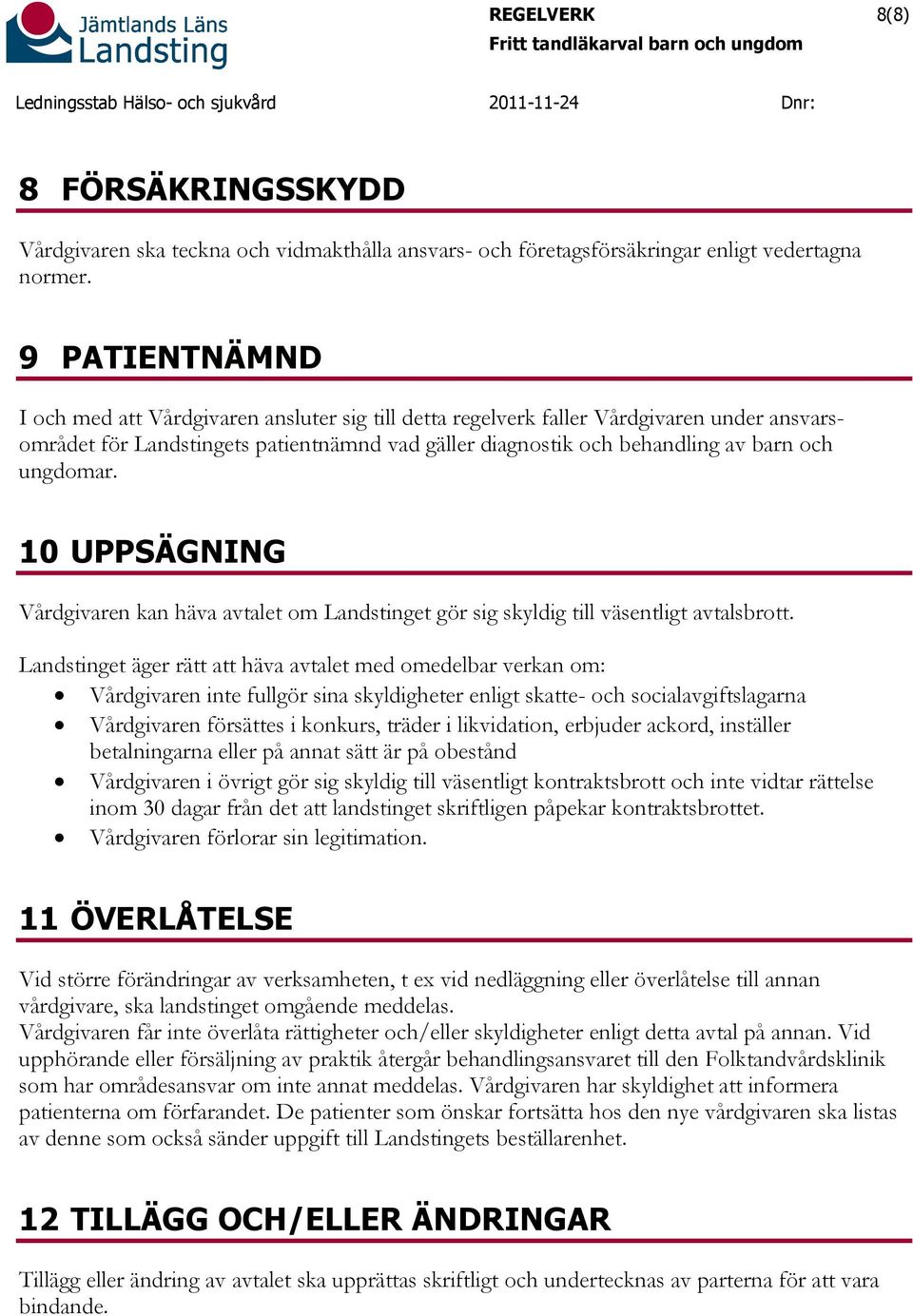 ungdomar. 10 UPPSÄGNING Vårdgivaren kan häva avtalet om Landstinget gör sig skyldig till väsentligt avtalsbrott.