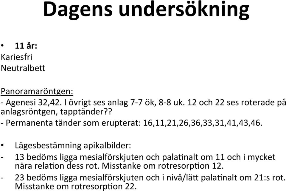 Lägesbestämning apikalbilder: - 13 bedöms ligga mesialförskjuten och pala#nalt om 11 och i mycket nära rela#on dess rot.