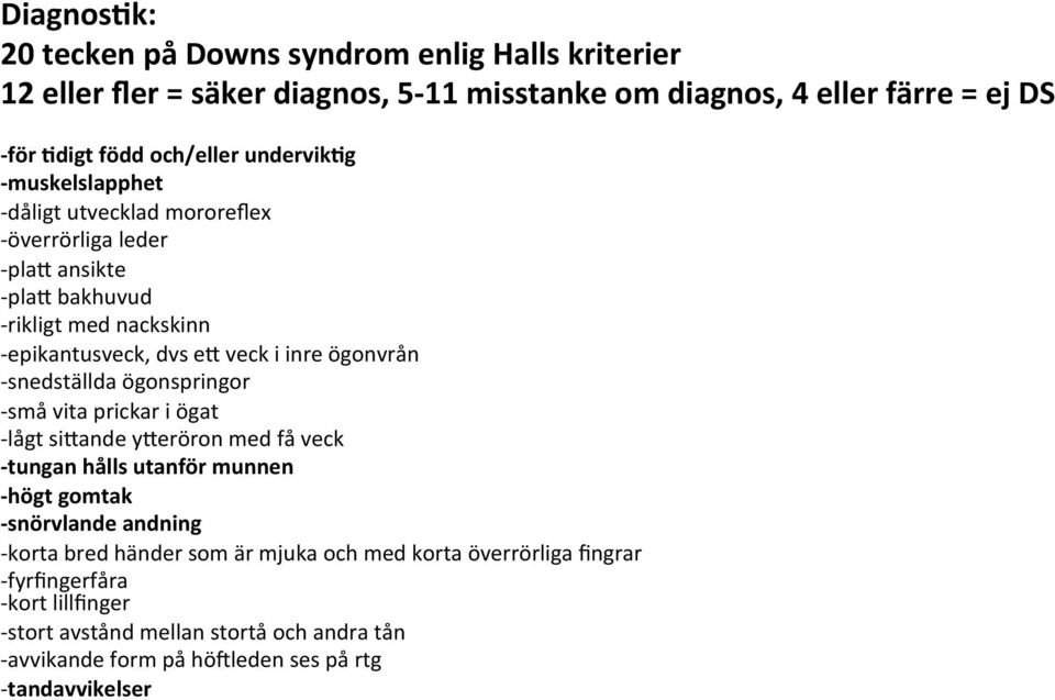 ögonvrån - snedställda ögonspringor - små vita prickar i ögat - lågt siiande yieröron med få veck - tungan hålls utanför munnen - högt gomtak - snörvlande andning - korta