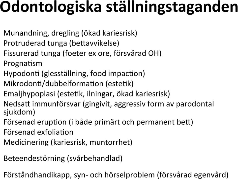 kariesrisk) NedsaI immunförsvar (gingivit, aggressiv form av parodontal sjukdom) Försenad erup#on (i både primärt och permanent bei)