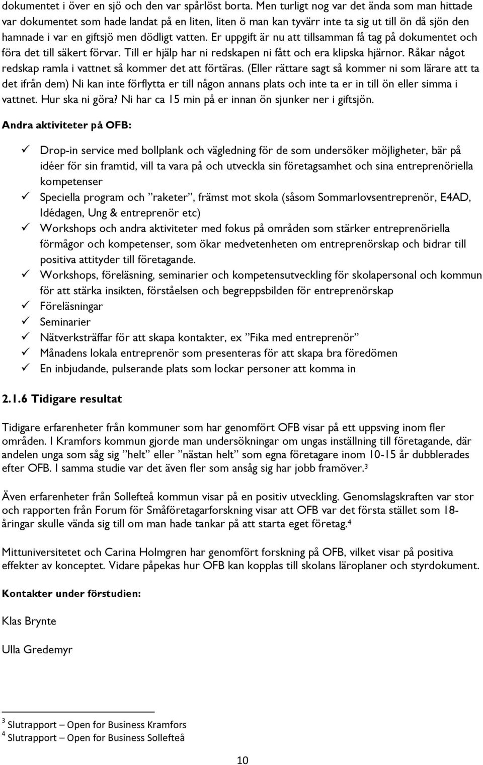 Er uppgift är nu att tillsamman få tag på dokumentet och föra det till säkert förvar. Till er hjälp har ni redskapen ni fått och era klipska hjärnor.
