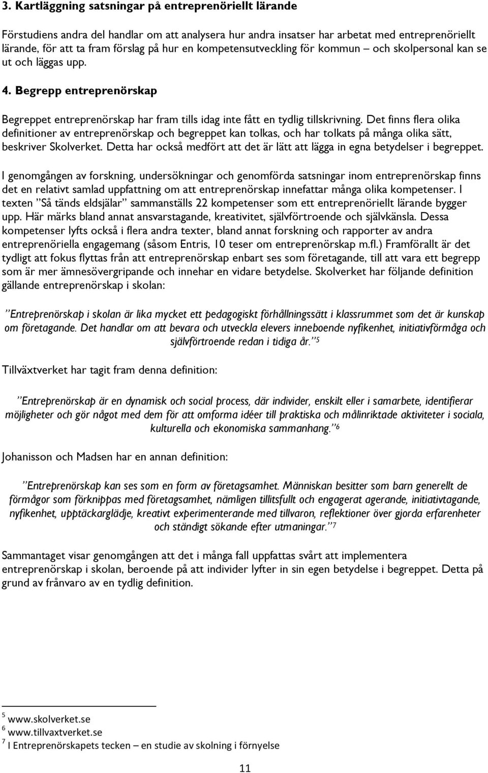 Det finns flera olika definitioner av entreprenörskap och begreppet kan tolkas, och har tolkats på många olika sätt, beskriver Skolverket.