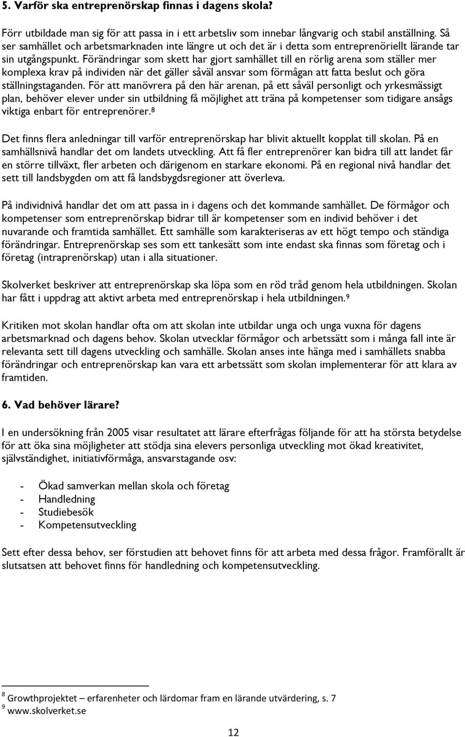 Förändringar som skett har gjort samhället till en rörlig arena som ställer mer komplexa krav på individen när det gäller såväl ansvar som förmågan att fatta beslut och göra ställningstaganden.