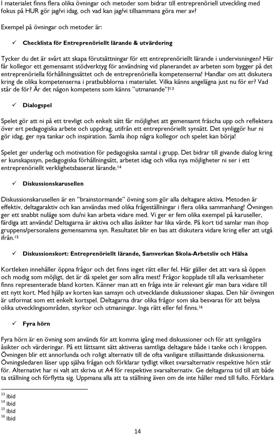 Här får kollegor ett gemensamt stödverktyg för användning vid planerandet av arbeten som bygger på det entreprenöriella förhållningssättet och de entreprenöriella kompetenserna!