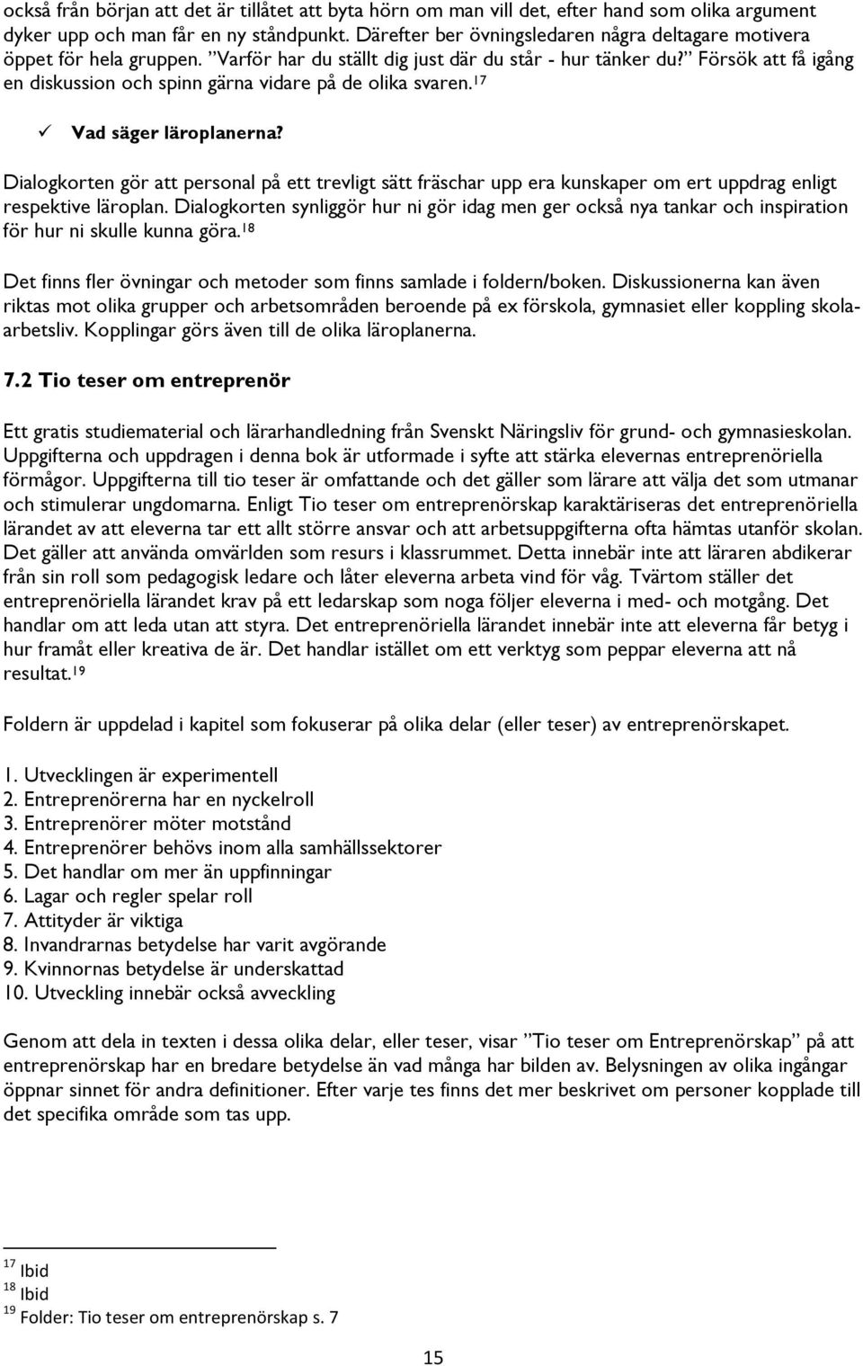 Försök att få igång en diskussion och spinn gärna vidare på de olika svaren. 17 Vad säger läroplanerna?